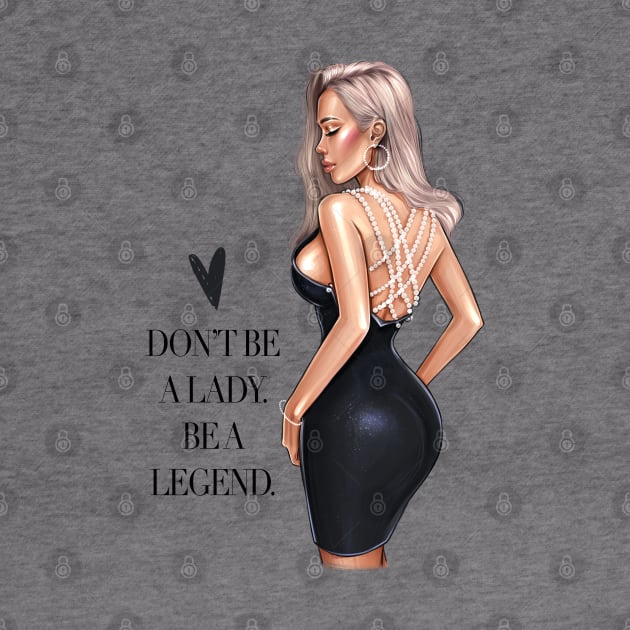 Don’t Be A Lady. Be A Legend. by AllessyArt 